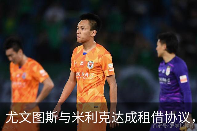 尤文图斯与米利克达成租借协议，放弃引进德佩的计划