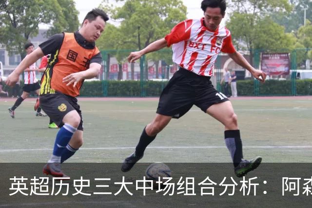英超历史三大中场组合分析：阿森纳、曼城及曼联的经典阵容